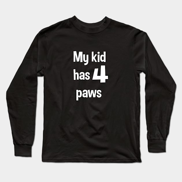 My Kid Has 4 Paws Dog & Cat Parent Design Long Sleeve T-Shirt by teesbyfifi